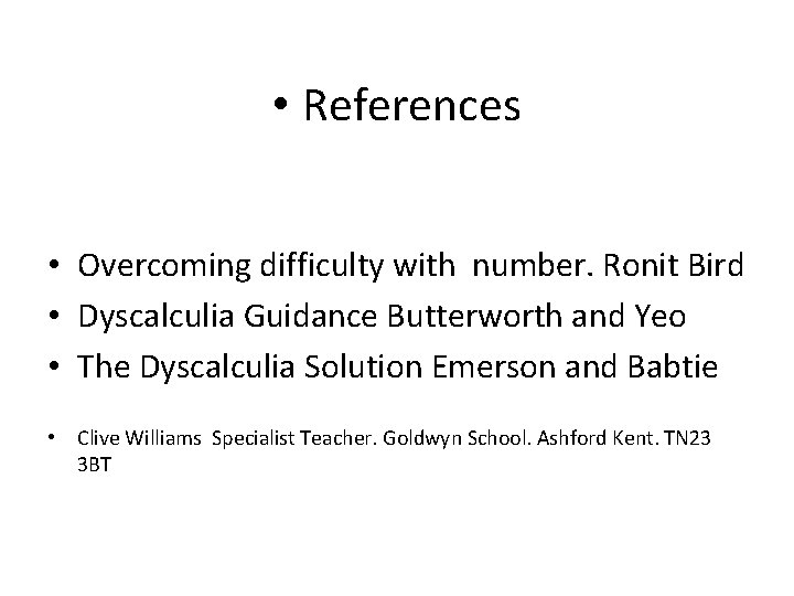  • References • Overcoming difficulty with number. Ronit Bird • Dyscalculia Guidance Butterworth