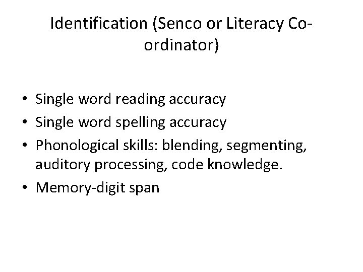 Identification (Senco or Literacy Coordinator) • Single word reading accuracy • Single word spelling