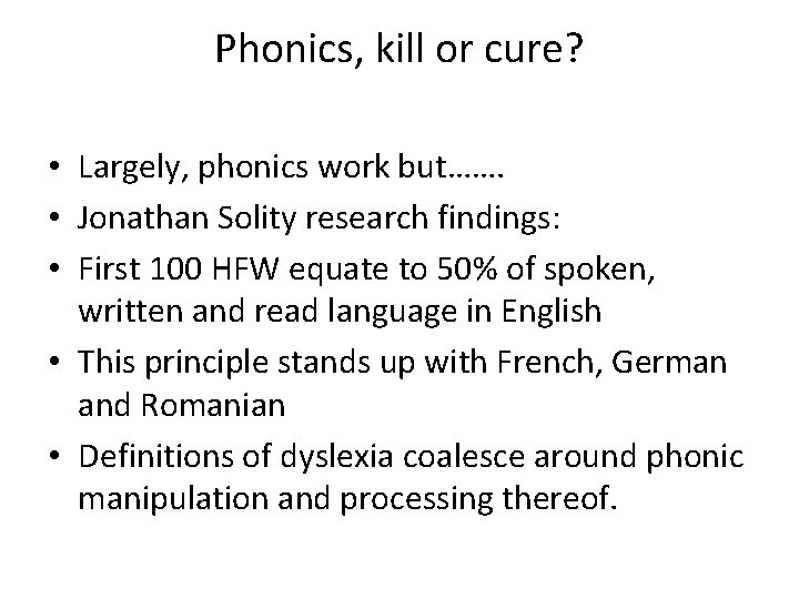 Phonics, kill or cure? • Largely, phonics work but……. • Jonathan Solity research findings: