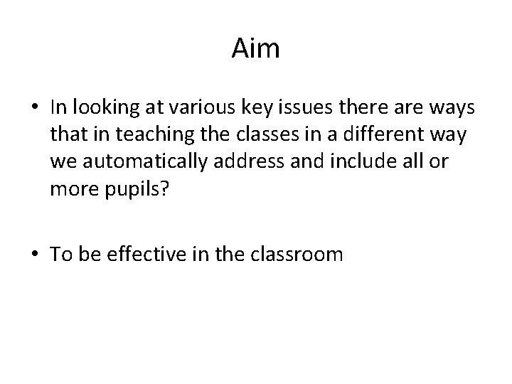 Aim • In looking at various key issues there are ways that in teaching