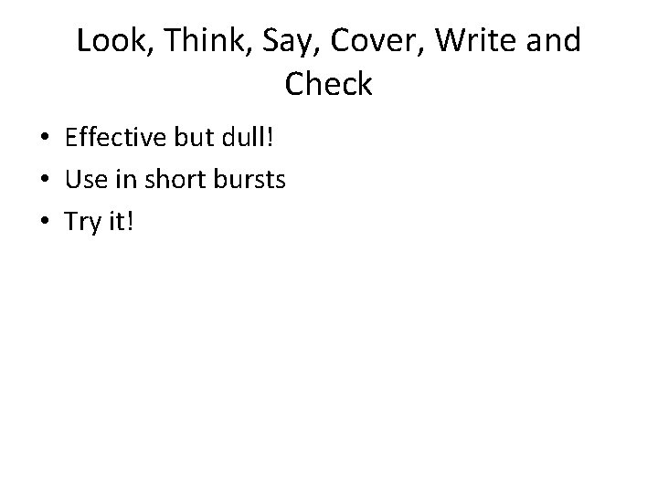 Look, Think, Say, Cover, Write and Check • Effective but dull! • Use in