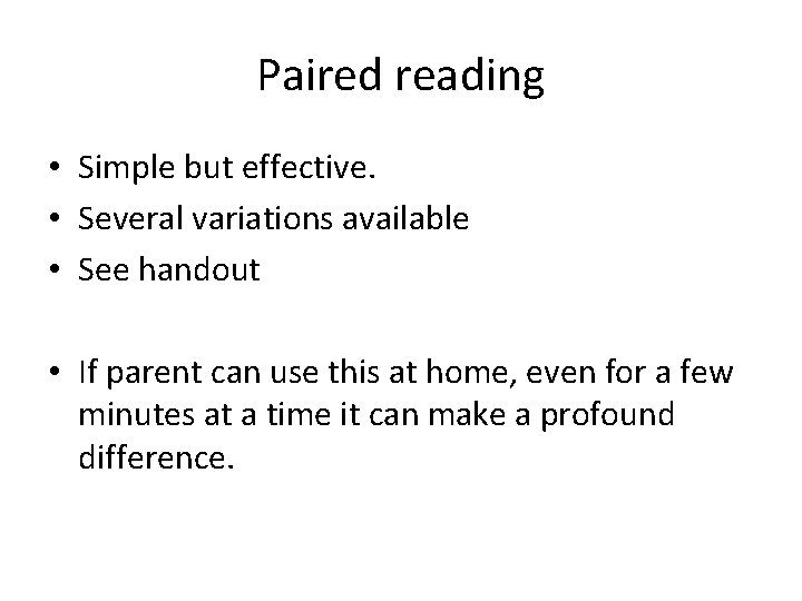 Paired reading • Simple but effective. • Several variations available • See handout •