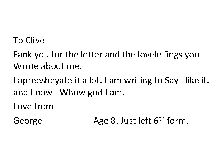 To Clive Fank you for the letter and the lovele fings you Wrote about