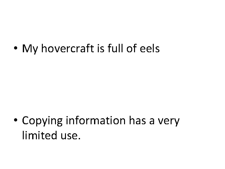  • My hovercraft is full of eels • Copying information has a very