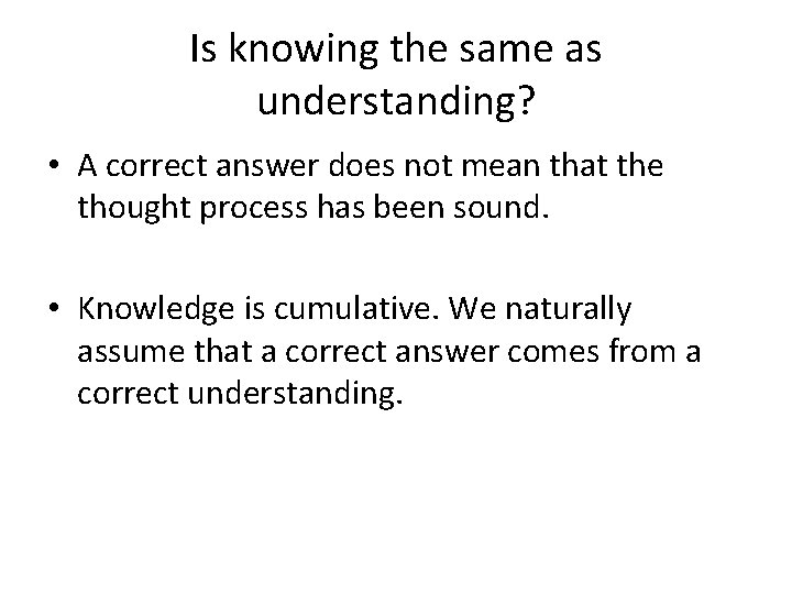 Is knowing the same as understanding? • A correct answer does not mean that