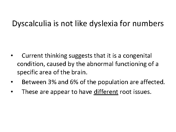 Dyscalculia is not like dyslexia for numbers • Current thinking suggests that it is