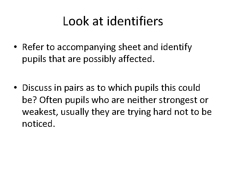 Look at identifiers • Refer to accompanying sheet and identify pupils that are possibly