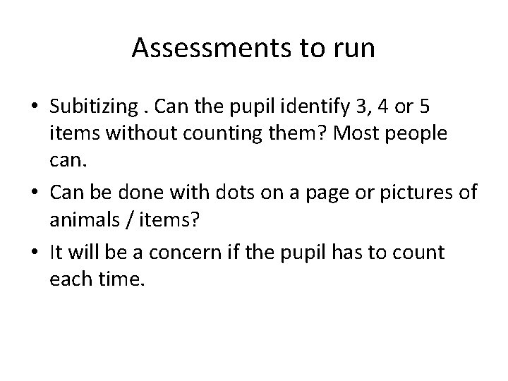 Assessments to run • Subitizing. Can the pupil identify 3, 4 or 5 items