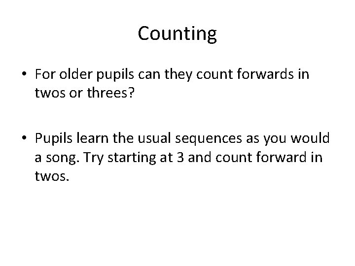 Counting • For older pupils can they count forwards in twos or threes? •