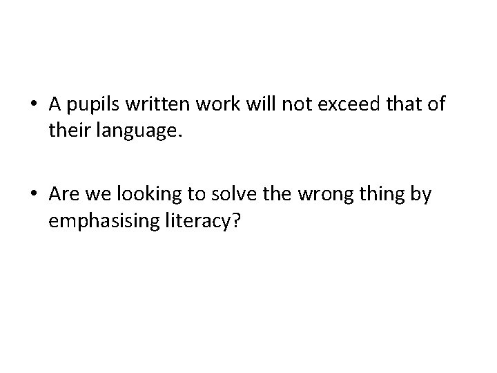  • A pupils written work will not exceed that of their language. •