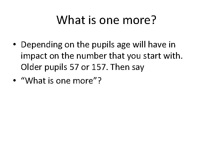 What is one more? • Depending on the pupils age will have in impact