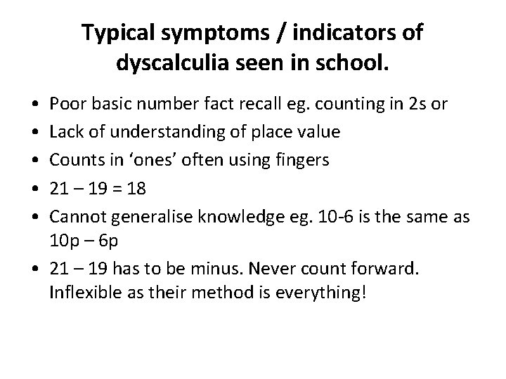 Typical symptoms / indicators of dyscalculia seen in school. • • • Poor basic