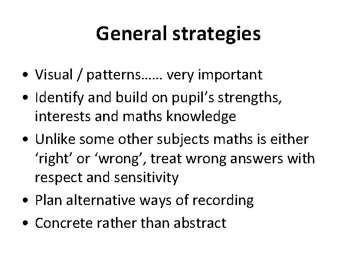 General strategies • Visual / patterns…… very important • Identify and build on pupil’s