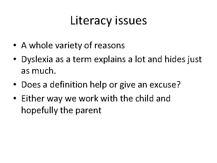 Literacy issues • A whole variety of reasons • Dyslexia as a term explains