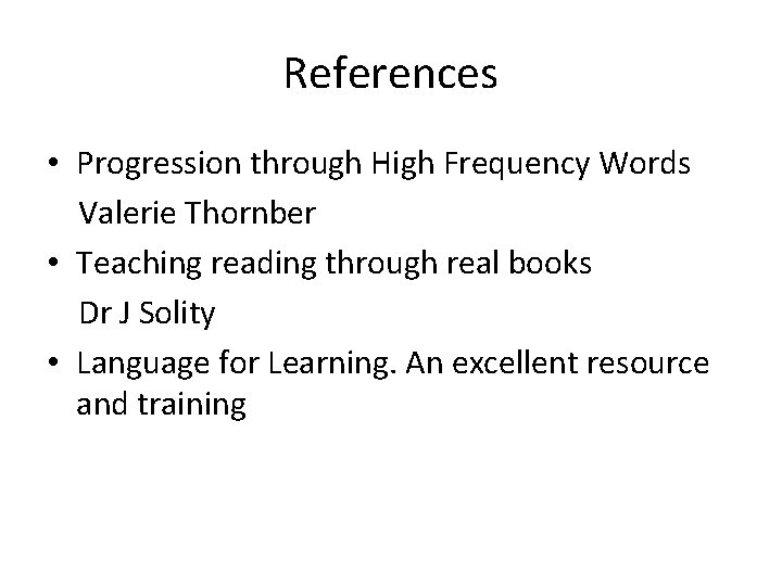 References • Progression through High Frequency Words Valerie Thornber • Teaching reading through real