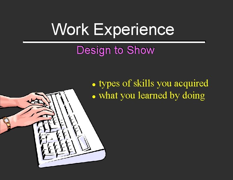Work Experience Design to Show types of skills you acquired l what you learned