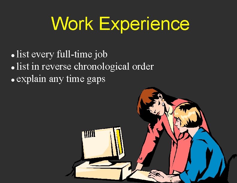 Work Experience list every full-time job l list in reverse chronological order l explain