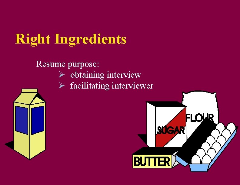 Right Ingredients Resume purpose: Ø obtaining interview Ø facilitating interviewer 