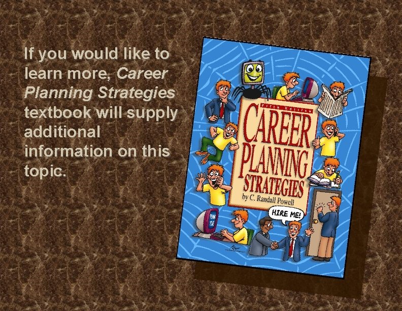 If you would like to learn more, Career Planning Strategies textbook will supply additional