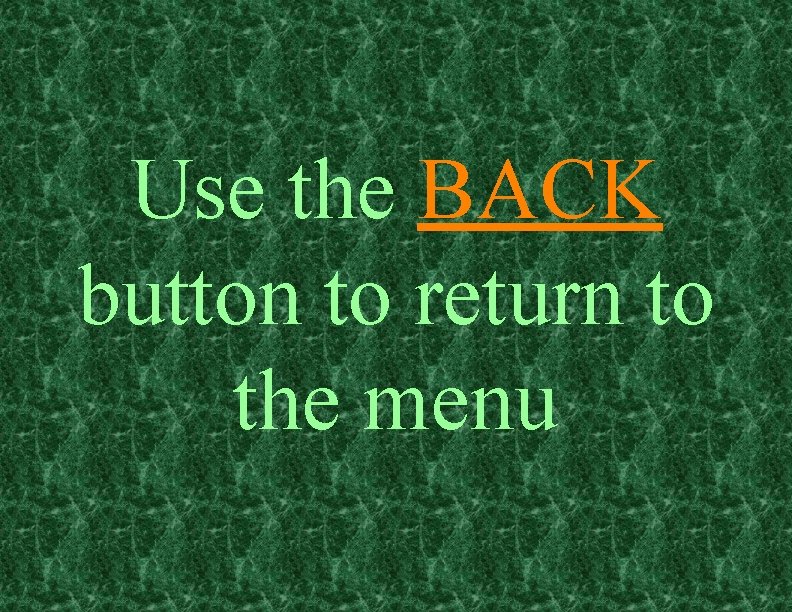 Use the BACK button to return to the menu 