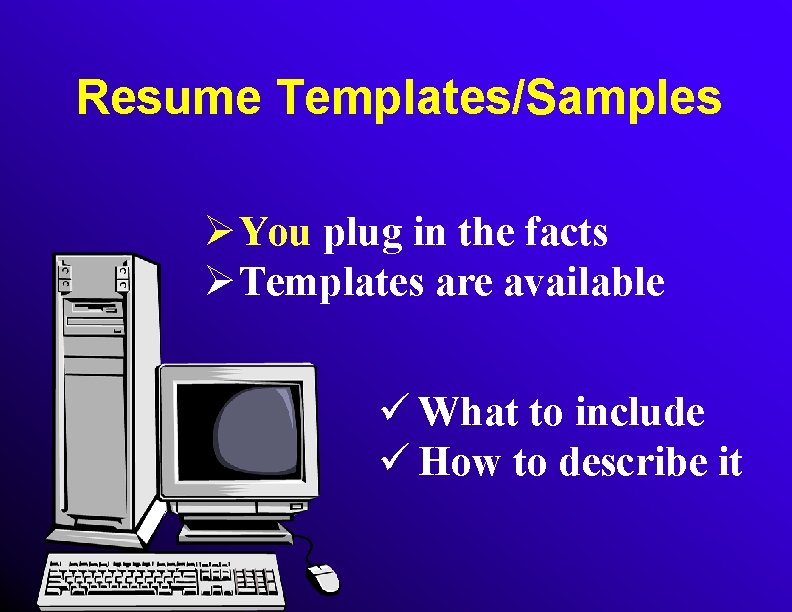 Resume Templates/Samples ØYou plug in the facts ØTemplates are available ü What to include
