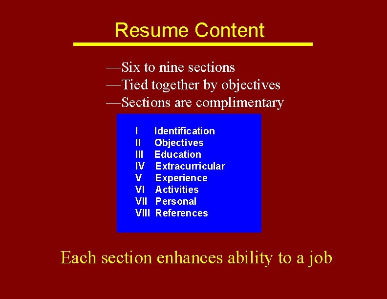Resume Content —Six to nine sections —Tied together by objectives —Sections are complimentary I