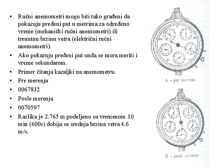  • Ručni anemometri mogu biti tako građeni da pokazuju pređeni put u metrima