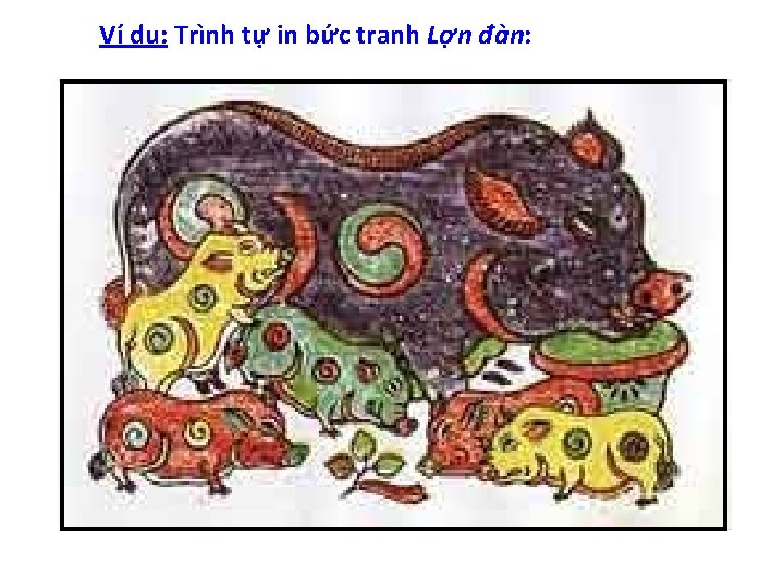 Ví dụ: Trình tự in bức tranh Lợn đàn: 