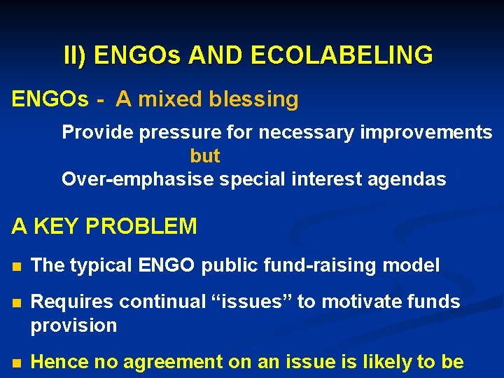 II) ENGOs AND ECOLABELING ENGOs - A mixed blessing Provide pressure for necessary improvements
