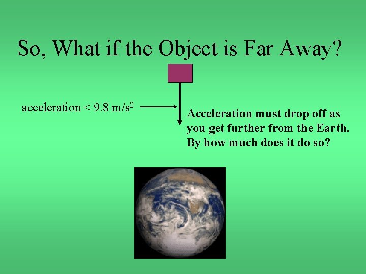 So, What if the Object is Far Away? acceleration < 9. 8 m/s 2