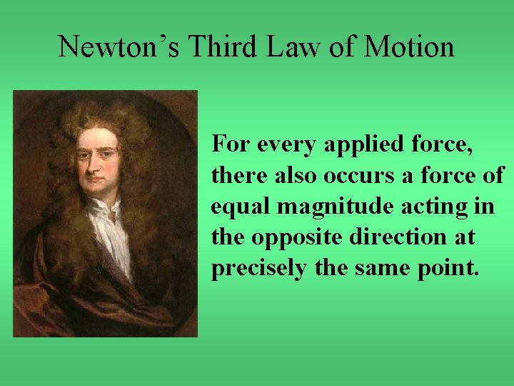 Newton’s Third Law of Motion For every applied force, there also occurs a force