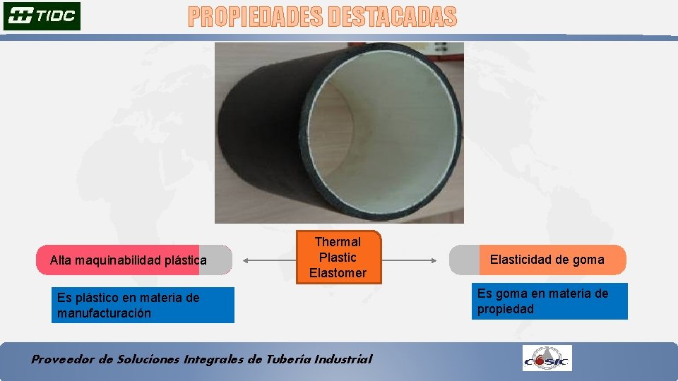 PROPIEDADES DESTACADAS Alta maquinabilidad plástica Thermal Plastic Elastomer Es plástico en materia de manufacturación