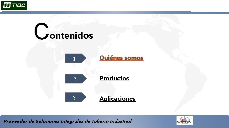 C ontenidos 1 Quiénes somos 2 Productos 3 Aplicaciones Proveedor de Soluciones Integrales de