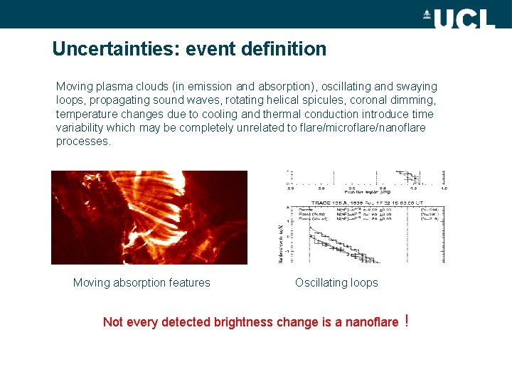 Uncertainties: event definition Moving plasma clouds (in emission and absorption), oscillating and swaying loops,