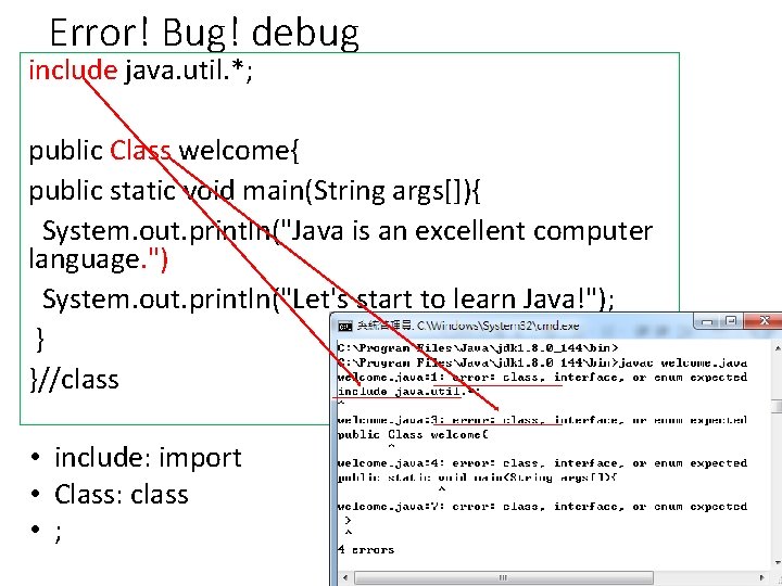 Error! Bug! debug include java. util. *; public Class welcome{ public static void main(String