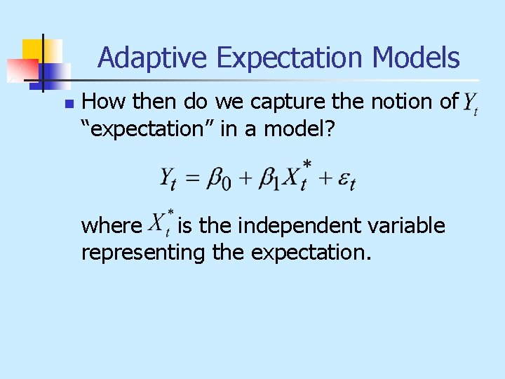 Adaptive Expectation Models n How then do we capture the notion of “expectation” in