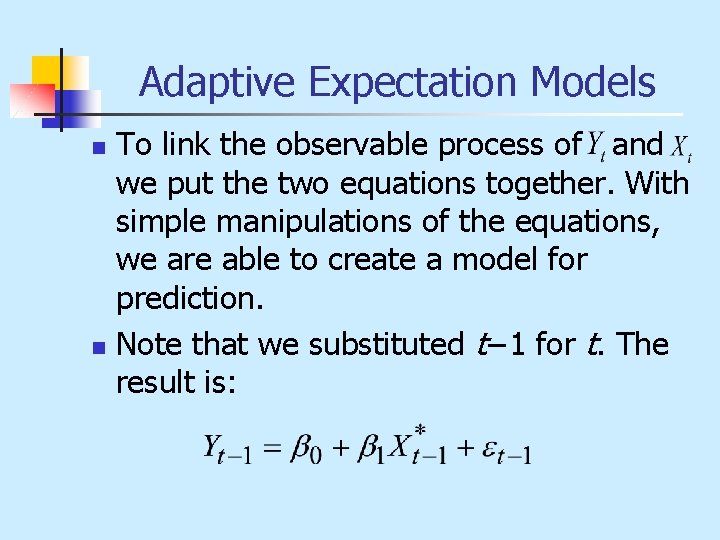 Adaptive Expectation Models n n To link the observable process of and we put