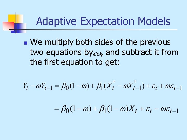 Adaptive Expectation Models n We multiply both sides of the previous two equations by