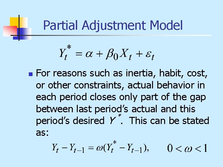 Partial Adjustment Model n For reasons such as inertia, habit, cost, or other constraints,