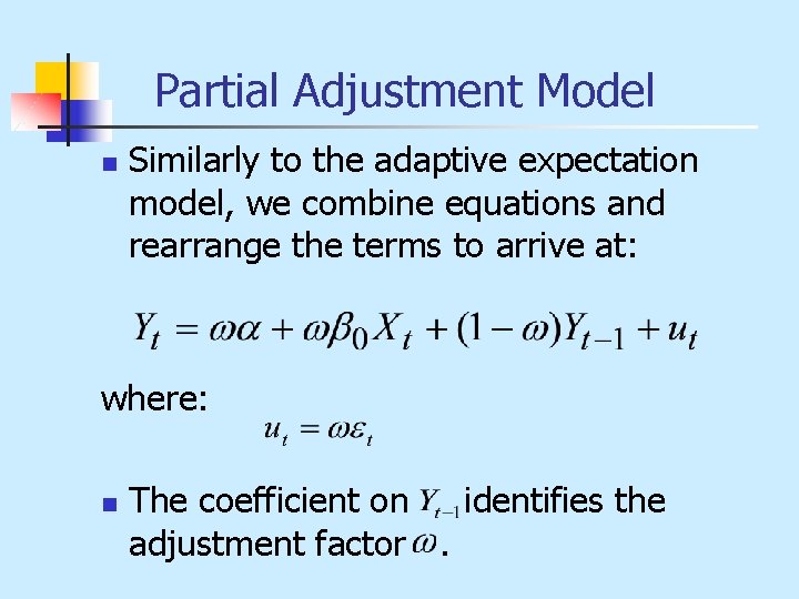 Partial Adjustment Model n Similarly to the adaptive expectation model, we combine equations and