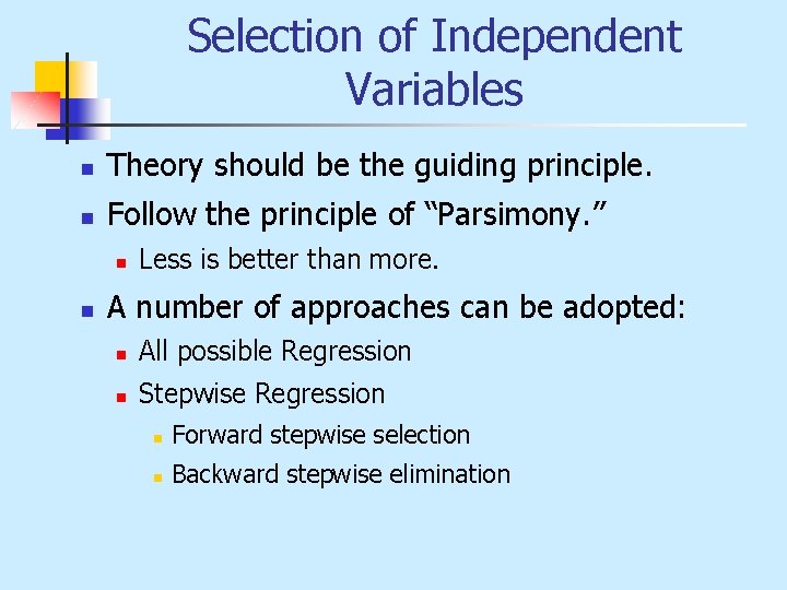 Selection of Independent Variables n Theory should be the guiding principle. n Follow the