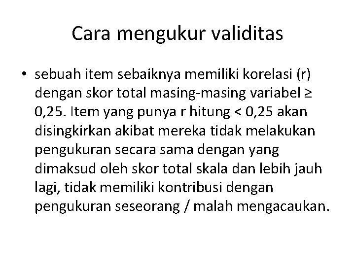 Cara mengukur validitas • sebuah item sebaiknya memiliki korelasi (r) dengan skor total masing-masing