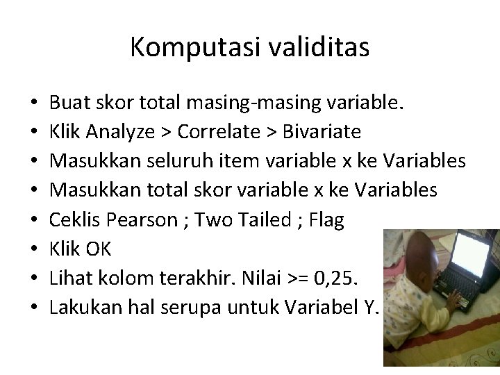 Komputasi validitas • • Buat skor total masing-masing variable. Klik Analyze > Correlate >