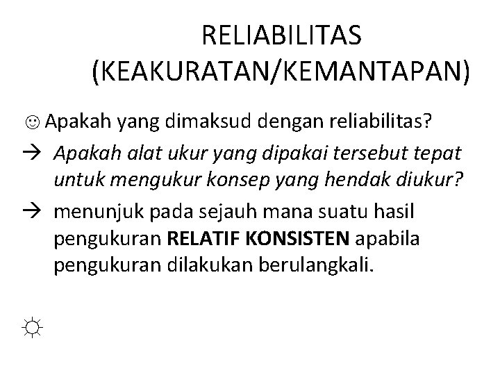 RELIABILITAS (KEAKURATAN/KEMANTAPAN) ☺Apakah yang dimaksud dengan reliabilitas? Apakah alat ukur yang dipakai tersebut tepat