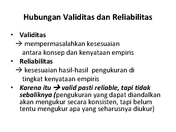 Hubungan Validitas dan Reliabilitas • Validitas mempermasalahkan kesesuaian antara konsep dan kenyataan empiris •