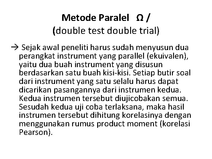 Metode Paralel Ω / (double test double trial) Sejak awal peneliti harus sudah menyusun