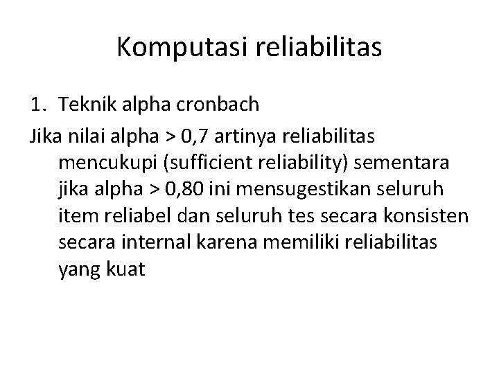 Komputasi reliabilitas 1. Teknik alpha cronbach Jika nilai alpha > 0, 7 artinya reliabilitas