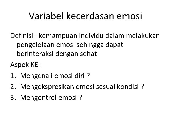 Variabel kecerdasan emosi Definisi : kemampuan individu dalam melakukan pengelolaan emosi sehingga dapat berinteraksi