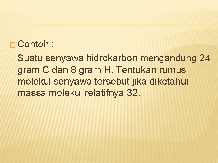 � Contoh : Suatu senyawa hidrokarbon mengandung 24 gram C dan 8 gram H.