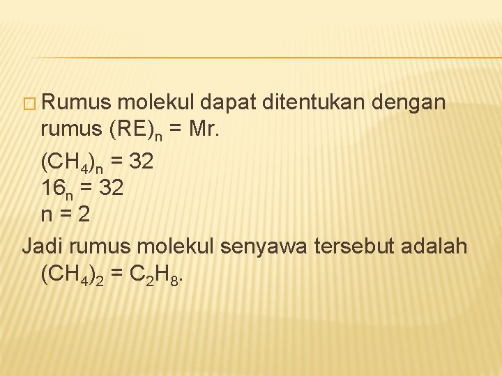 � Rumus molekul dapat ditentukan dengan rumus (RE)n = Mr. (CH 4)n = 32